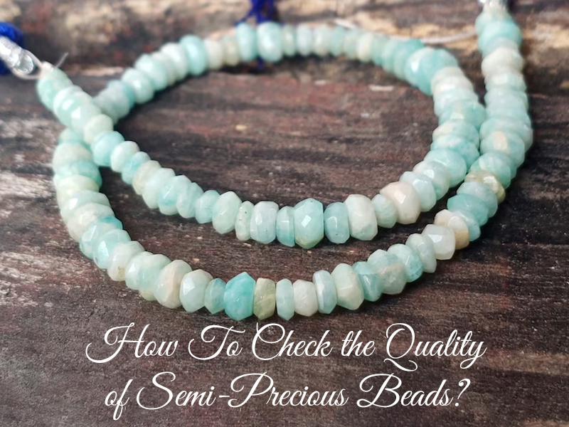 How To Check the Quality of Semi-Precious Beads?